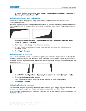 Page 27To disable keystone adjustments, select 
MENU > Configuration > Geometry Correction  >
Geometry Correction Mode  > Off.
Adjustingtheimagewith2Dkeystone 2D k
eystone distorts the projected image both vertically and horizontally simultaneously and
resembles a trapezoid.
Adjusting horizontal or vertical keystone correction after 2D keystone erases the 2D keystone settings;
however, performing 2D keystone after horizontal or vertical correction retains the previous keystone
setting. 1. Select 
MENU >...