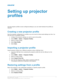 Page 41Settingupprojector
profiles
Use the projector profiles to store configured settings so y
ou can switch between the profiles as
required.
Creatinganewprojectorprofile
Save the projector configuration to a profile so you can revert to those saved settings any time. You
can save up to 10 projector profiles.
1. Configure the projector settings you want to save to the profile.
2. Select  MENU > Admin > Projector Profiles .
3. Select an empty profile.
4. Select  New Profile.
5. Select  Save....