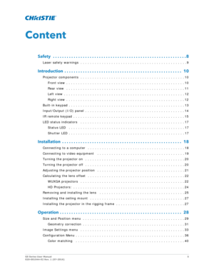 Page 5GS Series User Manual5
020-001044-02 Rev. 1 (07-2016)
Content
Safety   . . . . . . . . . . . . . . . . . . . . . . . . . . . . . . . . . . . .\
 . . . . . . . . . . . . . . . . . . . . . . 8
Laser safety warnings  . . . . . . . . . . . . . . . . . . . . . . . . . . . . . . . . . . . . . . . . . . . . . 9
Introduction  . . . . . . . . . . . . . . . . . . . . . . . . . . . . . . . . . . . . \
. . . . . . . . . . . . . . .  10
Projector components  . . . . . . . . . . . . . . . . . . . . . . . . . . . . . ....