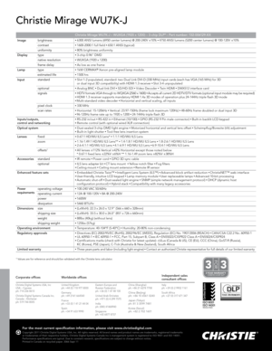 Page 1Christie Mirage WU7K-J
Christie Mirage WU7K-J – WUXGA (1920 x 1200) – 3 -chip DLP® – Par t number: 132- 006129-X X
Image
                           
                            brightness 
•   
6300 ANSI lumens (6950 center lumens) @ 200-240V ±10% •   4750 ANSI lumens (5200 center lumens) @ 100-120V ±10%
contrast
• 1600-2000:1 full field • 650:1 ANSI (typical)
uniformity
• 80% brightness uniformity
Display type
•   3-chip 0.96" DMD
native resolution
• WUXGA (1920 x 1200)
frame delay
• As low as one...