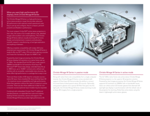 Page 21
2
5
3 6
7
4
PIonEERS In 3D TECHnoLoGY
Christie Mirage M Series in passive mode
 
Along with native frame rate compatibility from a single computer 
channel, the Christie Mirage M Series comes standard with 
support of Dual Input 3D that provides the ability to connect  
it to most frame locked passive stereo 3D sources. Optionally, 
using passive glasses and a special 3D filter that goes into the 
light path, the Christie Mirage M Series creates stunning circular 
or linear 3D imagery from a single...