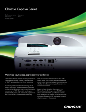 Page 1Christie Captiva Series 
Conference rooms
Education
Huddle spaces
Maximize your space, captivate your audience
Captivate audiences, inspire creativity and nurture 
collaboration with the Christie® Captiva Series  
of 1DLP® lampless ultra short throw projectors.
Maximize your space without sacrificing visual 
impact with one of the shortest throw distances   
on the market. Empower your content by creating 
canvases up to 140" diagonal in landscape or 
portrait mode, easily add interactivity...