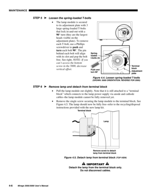 Page 1090$,17(1$1&(

0LUDJH 8VHU·V 0DQXDO
/RRVHQ WKH VSULQJORDGHG 7EROWV
x The lamp module is secured
to its adjustment plate with 3
large spring-loaded T-bolts
that lock in-and-out with a
90° turn (they are the largest
heads visible on the
adjustment plate). To remove
each T-bolt, use a Phillips
screwdriver to 
push and
turn each bolt 
90°. The pin
behind each bolt will align
with its slot and pop the bolt
free. See right. NOTE: If you
can’t access the bottom
screw in the 5000, decrease
vertical...