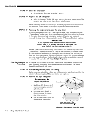 Page 1110$,17(1$1&(

0LUDJH 8VHU·V 0DQXDO
&ORVH WKH ODPS GRRU
x Swing the door down and secure the 2 screws.
5HSODFH WKH OHIW VLGH SDQHO
x Align the bottom of the left side panel with two pins at the bottom edge of the
projector and swing up into place. Secure with 3 screws.
NOTE: The lamp module is calibrated for maximum performance and brightness in
this projector. Do not attempt to re-align or adjust an installed lamp module.
3RZHU XS WKH SURMHFWRU DQG UHVHW WKH ODPS WLPHU
In the Advanced menu,...