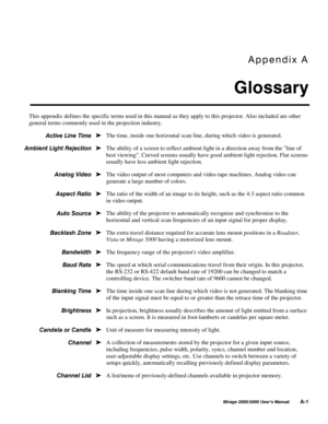 Page 125
93
0LUDJH 8VHU·V 0DQXDO$
This appendix defines the specific terms used in this manual as they apply to this projector. Also included are other
general terms commonly used in the projection industry.
The time, inside one horizontal scan line, during which video is generated.
The ability of a screen to reflect ambient light in a direction away from the line of
best viewing. Curved screens usually have good ambient light rejection. Flat screens
usually have less ambient light...