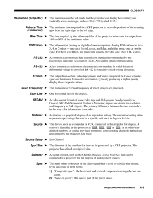 Page 129*/266$5<
0LUDJH 8VHU·V 0DQXDO$
The maximum number of pixels that the projector can display horizontally and
vertically across an image, such as 1024 x 768 (called XGA).
The minimum time required for a CRT projector to move the position of the scanning
spot from the right edge to the left edge.
The time required by the video amplifier of the projector to increase its output from
10% to 90% of the maximum value.
The video output (analog or digital) of most computers. Analog RGB video can have
3,...