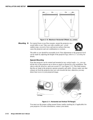 Page 14,167$//$7,21 $1 6(783

0LUDJH 8VHU·V 0DQXDO
)LJXUH  0D[LPXP +RUL]RQWDO 2IIVHWV$// /(16(6
For typical front or rear floor mounts, mount the projector on a
secure table or cart. Take care with a mobile cart—avoid
sudden stops, excessive force and uneven surfaces that may
cause the projector and cart combination to overturn.
The table or cart should be reasonably level. Fine adjustments to the projector level
can be made by adjusting the height of the projector legs; refer to 2.7,...