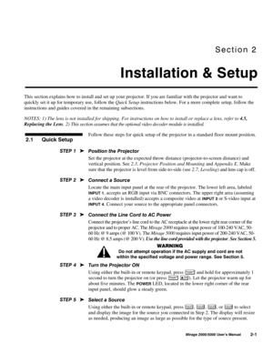 Page 3

	
0LUDJH 8VHU·V 0DQXDO
This section explains how to install and set up your projector. If you are familiar with the projector and want to
quickly set it up for temporary use, follow the Quick Setup instructions below. For a more complete setup, follow the
instructions and guides covered in the remaining subsections.
NOTES: 1) The lens is not installed for shipping. For instructions on how to install or replace a lens, refer to 
4.5,
Replacing the Lens. 2) This...