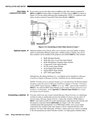 Page 22,167$//$7,21 $1 6(783

0LUDJH 8VHU·V 0DQXDO
If you want to use an extra video source in addition to the video source(s) connected at
,1387  or ,1387  connect either a Composite or S-Video source to ,1387  as shown in
Figure 2.19. Do not connect both types here simultaneously. NOTE: For additional video
inputs, install an optional Composite/S-Video Input Module at 
,1387 .
)LJXUH  &RQQHFWLQJ DQ ([WUD 9LGHR 6RXUFH WR ,QSXW 
Optional modules from Christie allow you to increase your...