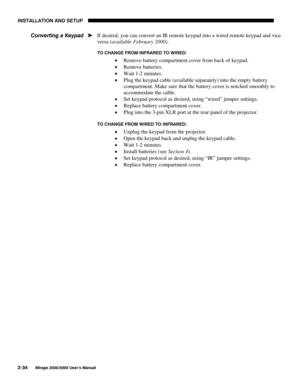 Page 36,167$//$7,21 $1 6(783

0LUDJH 8VHU·V 0DQXDO
If desired, you can convert an IR remote keypad into a wired remote keypad and vice
versa (available February 2000).
72 &+$1*( )520 ,1)5$5( 72 :,5(
x Remove battery compartment cover from back of keypad.
x Remove batteries.
x Wait 1-2 minutes.
x Plug the keypad cable (available separately) into the empty battery
compartment. Make sure that the battery cover is notched smoothly to
accommodate the cable.
x Set keypad protocol as desired, using...
