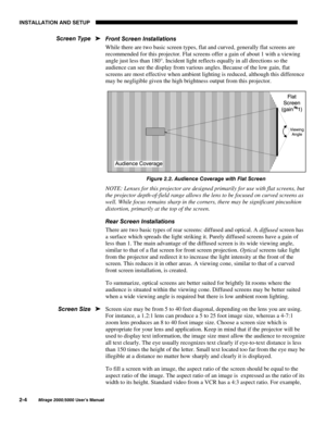 Page 6,167$//$7,21 $1 6(783

0LUDJH 8VHU·V 0DQXDO
)URQW 6FUHHQ ,QVWDOODWLRQV
While there are two basic screen types, flat and curved, generally flat screens are
recommended for this projector. Flat screens offer a gain of about 1 with a viewing
angle just less than 180°. Incident light reflects equally in all directions so the
audience can see the display from various angles. Because of the low gain, flat
screens are most effective when ambient lighting is reduced, although this difference
may be...