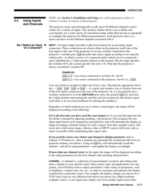 Page 5323(5$7,21
0LUDJH 8VHU·V 0DQXDO
NOTE: See 
Section 2, Installation and Setup, for a full explanation of how to
connect a variety of sources to the projector.
The projector stores and automatically recalls up to 99 different channels (source
setups) for a variety of inputs. This memory feature allows you to define and
conveniently use a wide variety of customized setups rather than having to repeatedly
re-configure the projector for different presentations. Each physical source (i.e.,
input)...