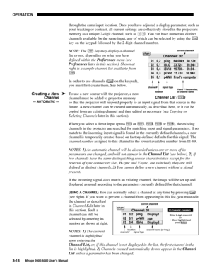 Page 5423(5$7,21

0LUDJH 8VHU·V 0DQXDO
through the same input location. Once you have adjusted a display parameter, such as
pixel tracking or contrast, all current settings are collectively stored in the projectors
memory as a unique 2-digit channel, such as
 
. You can have numerous distinct
channels available for the same input, any of which can be selected by using the 
&KDQ
key on the keypad followed by the 2-digit channel number.
NOTE: The 
&KDQ key may display a channel
list or not, depending...