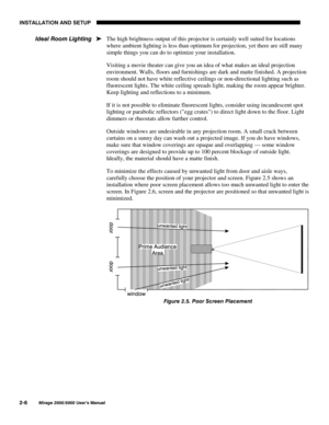 Page 8,167$//$7,21 $1 6(783

0LUDJH 8VHU·V 0DQXDO
The high brightness output of this projector is certainly well suited for locations
where ambient lighting is less than optimum for projection, yet there are still many
simple things you can do to optimize your installation.
Visiting a movie theater can give you an idea of what makes an ideal projection
environment. Walls, floors and furnishings are dark and matte finished. A projection
room should not have white reflective ceilings or...