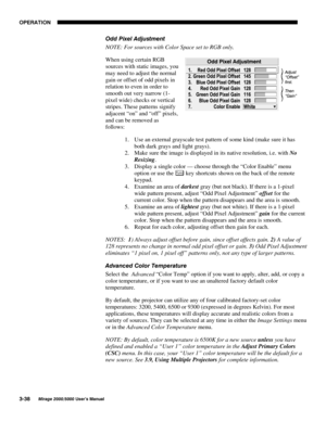 Page 7423(5$7,21

0LUDJH 8VHU·V 0DQXDO
2GG 3L[HO $GMXVWPHQW
NOTE: For sources with Color Space set to RGB only.
When using certain RGB
sources with static images, you
may need to adjust the normal
gain or offset of odd pixels in
relation to even in order to
smooth out very narrow (1-
pixel wide) checks or vertical
stripes. These patterns signify
adjacent “on” and “off” pixels,
and can be removed as
follows:
1.
 Use an external grayscale test pattern of some kind (make sure it has
both dark grays...