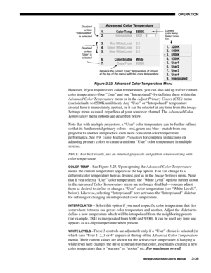 Page 7523(5$7,21
0LUDJH 8VHU·V 0DQXDO
)LJXUH  $GYDQFHG &RORU 7HPSHUDWXUH 0HQX
However, if you require extra color temperatures, you can also add up to five custom
color temperatures–four “User” and one “Interpolated”–by defining them within the
Advanced Color Temperature menu or in the Adjust Primary Colors (CSC) menu
(each defaults to 6500K until then). Any “User” or “Interpolated” temperature
created here is immediately applied, or it can be selected at any time from the Image
Settings menu...