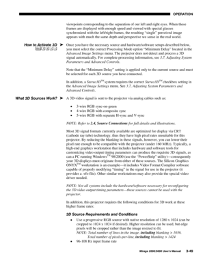 Page 8523(5$7,21
0LUDJH 8VHU·V 0DQXDO
viewpoints corresponding to the separation of our left and right eyes. When these
frames are displayed with enough speed and viewed with special glasses
synchronized with the left/right frames, the resulting “single” perceived image
appears with much the same depth and perspective we sense in the real world.
Once you have the necessary source and hardware/software setups described below,
you must select the correct Processing Mode option “Minimum Delay” located...