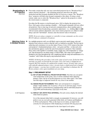 Page 9323(5$7,21
0LUDJH 8VHU·V 0DQXDO
First make certain that only one (any) networked projector has its Broadcast Keys
option selected (checked) — the remaining projectors must have the option
unchecked and their keypads disabled (do this in Preferences menu). The Broadcast
Keys projector will then relay keypad commands to the others. If using a wired
remote, make sure to select the “Broadcast Keys” option for the projector to which
the wired remote is connected.
On either the IR remote or wired...