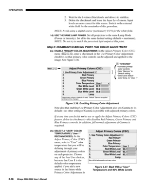 Page 9423(5$7,21

0LUDJH 8VHU·V 0DQXDO
2.
 Wait for the 6 values (blacklevels and drives) to stabilize.
3.
 Delete the checkmark and leave the Input Levels menu. Input
levels are now correct for this source. Switch to the external
white field for the remainder of this procedure.
NOTE: Avoid using a digital source (particularly YUV) for the white field.
G 
86( 7+( 6$0( /$03 32:(5. Set all projectors to the same Lamp Mode
(Power or Intensity). Set all to the same desired setting (default =...