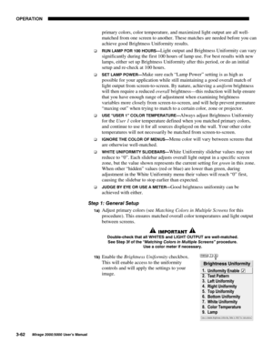 Page 9823(5$7,21

0LUDJH 8VHU·V 0DQXDO
primary colors, color temperature, and maximized light output are all well-
matched from one screen to another. These matches are needed before you can
achieve good Brightness Uniformity results.
‰ 581 /$03 )25  +2856³Light output and Brightness Uniformity can vary
significantly during the first 100 hours of lamp use. For best results with new
lamps, either set up Brightness Uniformity after this period, or do an initial
setup and re-check at 100 hours.
‰...