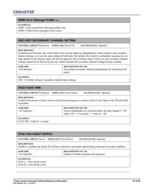 Page 37J Series Serial Commands Technical Reference Information37 of 90020-100796-01 Rev. 1 (10-2011)
(EME) Error Message Enable con’t
EXAMPLES:
(EME ?) Get current Error Message Enable state. 
(EME 1) Direct error messages to the screen. 
(ESC) EDIT SECONDARY CHANNEL SETTING 
CONTROL GROUP: Preference     SUBCLASS: Power Up           ACCESS LEVEL: Operator
DESCRIPTION
In Interleaved 3D mode, this control allows the user the option to independently control primary and secondary 
channel settings, or to use the...