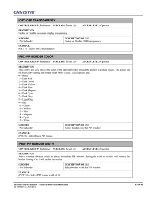 Page 63J Series Serial Commands Technical Reference Information63 of 90020-100796-01 Rev. 1 (10-2011)
(OST) OSD TRANSPARENCY 
CONTROL GROUP: Preference     SUBCLASS: Power Up           ACCESS LEVEL: Operator
DESCRIPTION
Enable or Disable on screen display transparency. 
SUBCODE

DESCRIPTION OF USE
Enable or disable OSD transparency.
EXAMPLE:
(OST 1) - Enable OSD transparency. 
(PBC) PIP BORDER COLOR 
CONTROL GROUP: Preference     SUBCLASS: Power Up           ACCESS LEVEL: Operator
DESCRIPTION
This control lets...