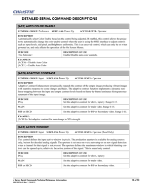 Page 13J Series Serial Commands Technical Reference Information13 of 90020-100796-01 Rev. 1 (10-2011)
DETAILED SERIAL COMMAND DESCRIPTIONS
(ACE) AUTO COLOR ENABLE 
CONTROL GROUP: Preference     SUBCLASS: Power Up           ACCESS LEVEL: Operator
DESCRIPTION
Automatically select Color Enable based on the control being adjusted. If enabled, this control allows the projec-
tor to automatically change the color enable control when the user is using the OSD interface to adjust controls 
such as input levels, odd...