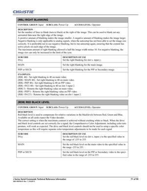 Page 71J Series Serial Commands Technical Reference Information71 of 90020-100796-01 Rev. 1 (10-2011)
(RBL) RIGHT BLANKING 
CONTROL GROUP: Input     SUBCLASS: Power Up           ACCESS LEVEL: Operator
DESCRIPTION
Set the number of lines to blank (turn to black) at the right of the image. This can be used to blank out any 
unwanted data near the right edge of the image. 
A positive amount of blanking makes the image smaller. A negative amount of blanking makes the image larger. 
Negative blanking is only...
