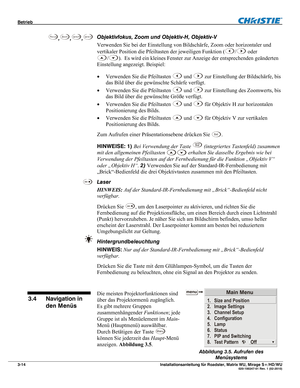 Page 34Betrieb  
3-14 Installationsanleitung für Roadster, Matrix WU, Mirage S+/HD/WU  020-100347-01 Rev. 1 (02-2010) 
Objektivfokus, Zoom und Objektiv-H, Objektiv-V 
Verwenden Sie bei der Einstellung von Bildschärfe, Zoom oder horizontaler und 
vertikaler Position die Pfeiltasten der jeweiligen Funktion (
/ oder 
/).  Es wird ein kleines Fenster zur Anzeige der entsprechenden geänderten 
Einstellung angezeigt. Beispiel: 
 Verwenden Sie die Pfeiltasten 
 und  zur Einstellung der Bildschärfe, bis 
das Bild über...