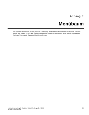 Page 79Anhang E 
Menübaum 
 
Installationsanleitung für Roadster, Matrix WU, Mirage S+/HD/WU E-1 020-100347-01 Rev. 1 (02-2010) 
Der folgende Menübaum ist eine grafische Darstellung der Software-Menüstruktur der Modelle Roadster, 
Matrix und Mirage S+/HD/WU. Dadurch können Sie schnell ein bestimmtes Menü und die zugehörigen 
Optionen/Untermenüs finden und dorthin navigieren. 
 
  