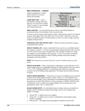 Page 67Section 3: Operation  
3-38 020-100001-01 Rev. 01 (04/07) 
Menu Preferences — SUBMENU 
Adjust the appearance, content 
and/or location of on-screen 
menus and messages. 
LARGE MENU FONT — Enter a 
checkmark to enlarge menus and 
their text. You may have to adjust 
“Menu Location” to accommodate 
the increased menu area. 
MENU LOCATION — Use the pull-down list to choose a pre-defined default or 
customized location for the display of all on-screen menus.  
To create a custom menu location quickly, choose...