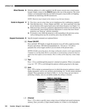 Page 40OPERATION 
3-6 
Roadster / Mirage S+ User’s Manual 
With the addition of a cable (supplied), the IR remote converts into a wired remote 
keypad. Simply connect to the 
REMOTE input at the rear of the projector. The wired 
remote is recommended when the rear built-in keypad is inaccessible or if lighting 
conditions are interfering with IR transmission. 
NOTE: Batteries must remain in the remote to use the laser feature. 
1) Press keys one-at-a-time; there are no simultaneous key combinations required....