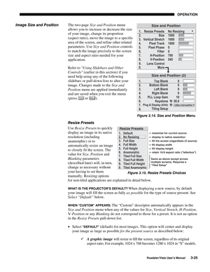 Page 66OPERATION
Roadster/Vista User’s Manual3-25
The two-page Size and Position menu
allows you to increase or decrease the size
of your image, change its proportion
(aspect ratio), move the image to a specific
area of the screen, and refine other related
parameters. Use Size and Position controls
to match the image precisely to the screen
size and aspect ratio needed for your
application.
Refer to Using Slidebars and Other
Controls (earlier in this section) if you
need help using any of the following...