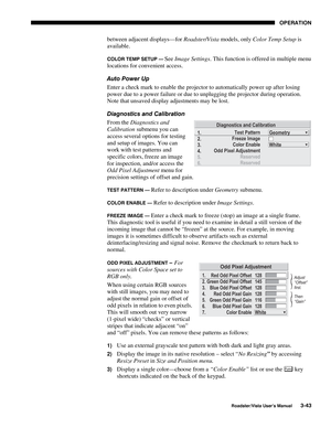 Page 84OPERATION
Roadster/Vista User’s Manual3-43
between adjacent displays—for Roadster/Vista models, only Color Temp Setup is
available.
COLOR TEMP SETUP — See Image Settings. This function is offered in multiple menu
locations for convenient access.
Auto Power Up
Enter a check mark to enable the projector to automatically power up after losing
power due to a power failure or due to unplugging the projector during operation.
Note that unsaved display adjustments may be lost.
Diagnostics and Calibration
From...