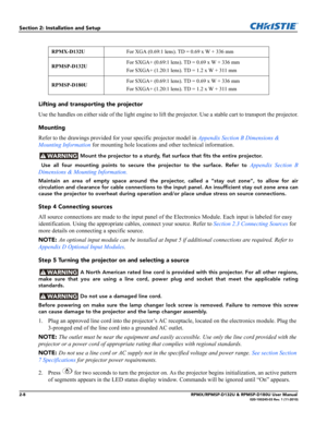 Page 202-8RPMX/RPMSP-D132U & RPMSP-D180U User Manual020-100245-03 Rev. 1 (11-2010)
Section 2: Installation and Setup
Lifting and transporting the projector 
Use the handles on either side of the light engine to lift the projector. Use a stable cart to transport the projector.
Mounting 
Refer to the drawings provided for your specific projector model in Appendix Section B Dimensions & 
Mounting Information for mounting hole locations and other technical information.
 Mount the projector to a sturdy, flat surface...