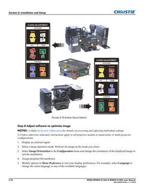 Page 222-10RPMX/RPMSP-D132U & RPMSP-D180U User Manual020-100245-03 Rev. 1 (11-2010)
Section 2: Installation and Setup
Step 8 Adjust software to optimize image 
NOTES: 1) Refer to Section 3 Operation for details on accessing and adjusting individual settings. 
2) Unless otherwise indicated, instructions apply to all projector models in stand-alone or multi-projector 
configurations.
1. Display an external signal.
2. Select a lamp operation mode. Perform all setups in the mode you select.
3. Select Image...