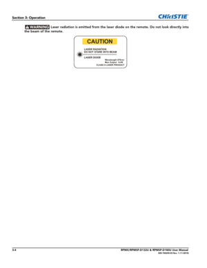 Page 383-4RPMX/RPMSP-D132U & RPMSP-D180U User Manual020-100245-03 Rev. 1 (11-2010)
Section 3: Operation
 Laser radiation is emitted from the laser diode on the remote. Do not look directly into
the beam of the remote.
LASER RADIATION
DO NOT STARE INTO BEAM
LASER DIODE
Wavelength 670nm
Max Output  1mW       
CLASS II LASER PRODUCT
CAUTION 