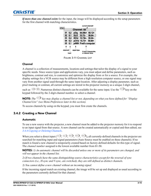 Page 49Section 3: Operation
RPMX/RPMSP-D132U & RPMSP-D180U User Manual3-15020-100245-03 Rev. 1 (11-2010)
If more than one channel exists for the input, the image will be displayed according to the setup parameters 
for the first channel with matching characteristics.
FIGURE 3-11 CHANNEL LIST
Channel
A channel is a collection of measurements, locations and settings that tailor the display of a signal to your 
specific needs. Since source types and applications vary, you must adjust and define parameters, such as...