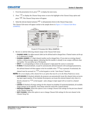 Page 53Section 3: Operation
RPMX/RPMSP-D132U & RPMSP-D180U User Manual3-19020-100245-03 Rev. 1 (11-2010)
1. From the presentation level, press  
 to display the main menu. 
2.Press
 , to display the Channel Setup menu or move the highlight to the Channel Setup option and 
press
 . The Channel Setup menu will appear.
3. Select the relevant channel and press   to edit parameters shown in the Channel Setup menu 
The Channel Edit menu will appear similar to the sample shown in Figure 3-17 Channel Edit Menu...