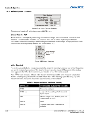 Page 623-28RPMX/RPMSP-D132U & RPMSP-D180U User Manual020-100245-03 Rev. 1 (11-2010)
Section 3: Operation
3.7.8 Video Options — Submenu
FIGURE 3-26 VIDEO OPTIONS SUBMENU
This submenu is used only with video sources, INPUTS 3 or 4.
Enable Decoder AGC
Automatic Gain Control (AGC) affects only decoded video images. Enter a checkmark (default) in most 
instances. This activates the decoder’s AGC circuit to make sure of correct bright images. Delete the 
checkmark if a decoded video image exhibits strange color...