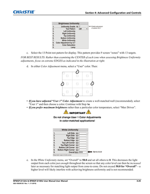 Page 93Section 4: Advanced Configuration and Controls
RPMSP-D132U & RPMSP-D180U User Manual User Manual4-25020-100245-03  Rev. 1  (11-2010)
c. Select the 13 Point test pattern for display. This pattern provides 9 screen “zones” with 13 targets. 
FOR BEST RESULTS: Rather than examining the CENTER of each zone when assessing Brightness Uniformity 
adjustments, focus on extreme EDGES as indicated in the illustration at right.
d. In either Color Adjustment menu, select a “User” color. Then:
•If you have adjusted...