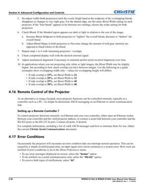 Page 984-30RPMSP-D132U & RPMSP-D180U User Manual User Manual020-100245-03  Rev. 1   (11-2010)
Section 4: Advanced Configuration and Controls
5. Re-adjust width (both projectors) until the overly bright band at the midpoint of the overlapping blends 
disappears or changes to very light gray. For the shared edge, use the same Blend Width setting on each 
projector. If the “best blend” appears to be between two settings, choose the wider setting for both 
projectors.
6. Check Blend. If the blended region appears...