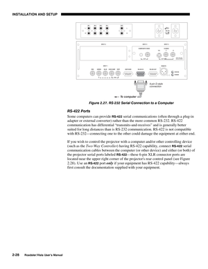 Page 31INSTALLATION AND SETUP
2-28
Roadster/Vista User’s Manual
Figure 2.27. RS-232 Serial Connection to a Computer
RS-422 Ports
Some computers can provide 
RS-422 serial communications (often through a plug-in
adapter or external converter) rather than the more common RS-232. RS-422
communication has differential “transmits-and-receives” and is generally better
suited for long distances than is RS-232 communication. RS-422 is not compatible
with RS-232—connecting one to the other could damage the equipment at...