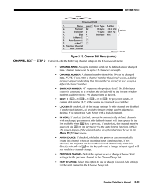 Page 64OPERATION
Roadster/Vista User’s Manual3-23
Figure 3.13. Channel Edit Menu (SAMPLE)
If desired, edit the following channel setups in the Channel Edit menu:
• 
CHANNEL NAME: An alpha-numeric label can be defined and/or changed
here. Channel names can be up to 12 characters in length.
• 
CHANNEL NUMBER: A channel number from 01 to 99 can be changed
here. NOTE: If you enter a channel number that already exists, a dialog
message appears indicating that this number is already in use–assign a
different channel...