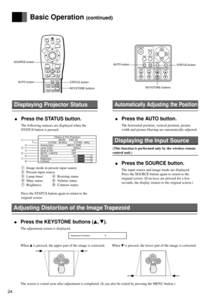 Page 2424
Displaying Projector Status
 •Press the STATUS button.
The following statuses are displayed when the
STATUS button is pressed.
1 Image mode in present input source
2 Present input source
3 Lamp timer4 Resizing status
5 Mute status6 Volume status
7 Brightness8 Contrast status
Press the STATUS button again to return to the
original screen.
Basic Operation (continued)
KEYSTONE buttons
Automatically Adjusting the Position
 •Press the AUTO button.
The horizontal position, vertical position, picture
width...