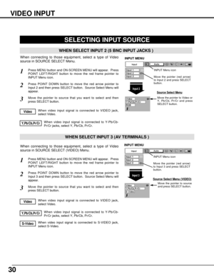 Page 3030
VIDEO INPUT
When video input signal is connected to Y-Pb/Cb-
Pr/Cr jacks, select Y, Pb/Cb, Pr/Cr.Y,Pb/Cb,Pr/Cr
SELECTING INPUT SOURCE
Press MENU button and ON-SCREEN MENU will appear.  Press
POINT LEFT/RIGHT button to move the red frame pointer to
INPUT Menu icon.1
Move the pointer to source
and press SELECT button.
Source Select Menu (VIDEO)
Move the pointer to source that you want to select and then
press SELECT button.3
When video input signal is connected to VIDEO jack,
select Video.Video
When...