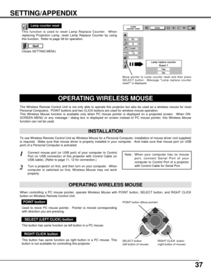 Page 3737
SETTING/APPENDIX
OPERATING WIRELESS MOUSE
INSTALLATION
The Wireless Remote Control Unit is not only able to operate this projector but also be used as a wireless mouse for most
Personal Computers.  POINT buttons and two CLICK buttons are used for wireless mouse operation.
This Wireless Mouse function is available only when PC mouse pointer is displayed on a projected screen.  When ON-
SCREEN MENU or any message / dialog box is displayed on screen instead of PC mouse pointer, this Wireless Mouse...