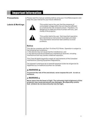 Page 3Please read this manual carefully before using your Vivid Red projector and
keep this user manual for your future reference.
This symbol warns the user that the presence of
uninsulated voltage within the unit may be sufficient
to constitute the risk of electric shock. Therefore, its
dangerous to make any kind of contact with any part
inside of the projector.
This symbol alerts the user that important operation
and maintenance instructions have been provided.
This information should be read carefully to...