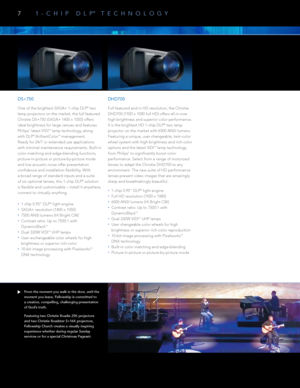 Page 87 
Truly digital solutions with stunning, bright, bold images
1-CHIP DLP® TECHNOLOGY
DS+750
One of the brightest SXGA+ 1-chip DLP® two 
lamp projectors on the market, the full featured 
Christie DS+750 (SXGA+ 1400 x 1050) offers  
ideal brightness for large venues and features 
Philips’ latest VIDI
TM lamp technology, along  
with DLP® BrilliantColorTM management.  
Ready for 24/7 or extended use applications 
with minimal maintenance requirements. Built-in 
color matching and edge-blending functions,...