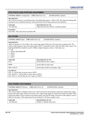 Page 3838 of 90J Series Serial Commands Technical Reference Information020-100796-01 Rev. 1 (10-2011)
(FCS) FOCUS LENS POSITION ADJUSTMENT 
CONTROL GROUP: Configuration     SUBCLASS: Power Up           ACCESS LEVEL: Operator
DESCRIPTION
Move the focus motor to a specified position. The default data range is -1200 to 1200. The range may change after 
running the Lens Calibration function, which determines the full range allowed by the hardware.
SUBCODE

DESCRIPTION OF USE
Adjust the lens focus offset to a...